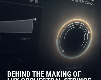 Behind the Making of LUX Orchestral Strings