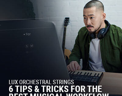 LUX Orchestral Strings – 6 Tips & Tricks